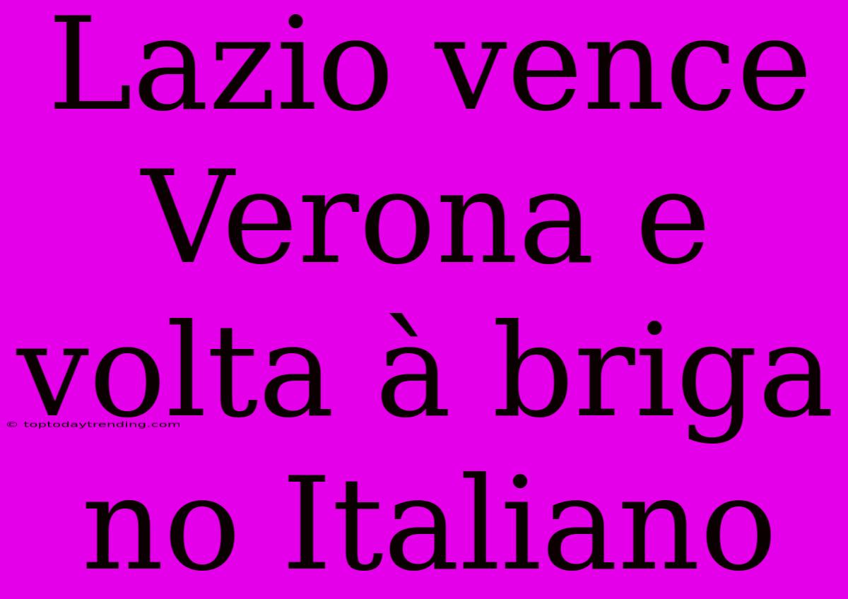 Lazio Vence Verona E Volta À Briga No Italiano