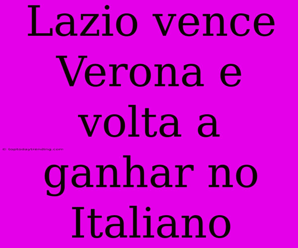 Lazio Vence Verona E Volta A Ganhar No Italiano