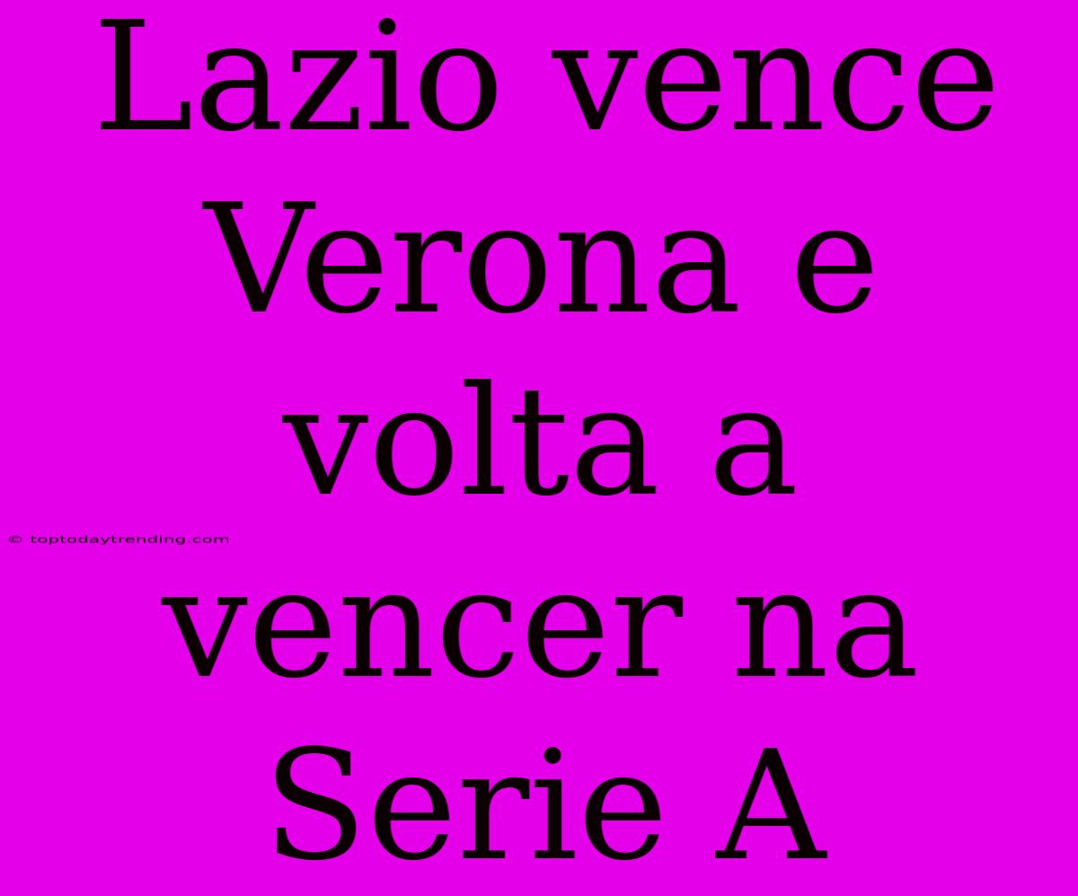 Lazio Vence Verona E Volta A Vencer Na Serie A