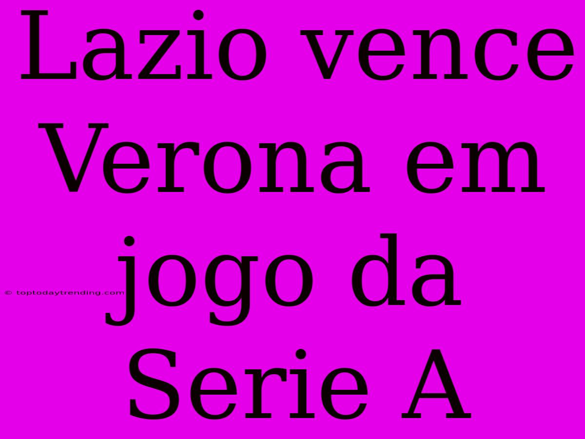 Lazio Vence Verona Em Jogo Da Serie A