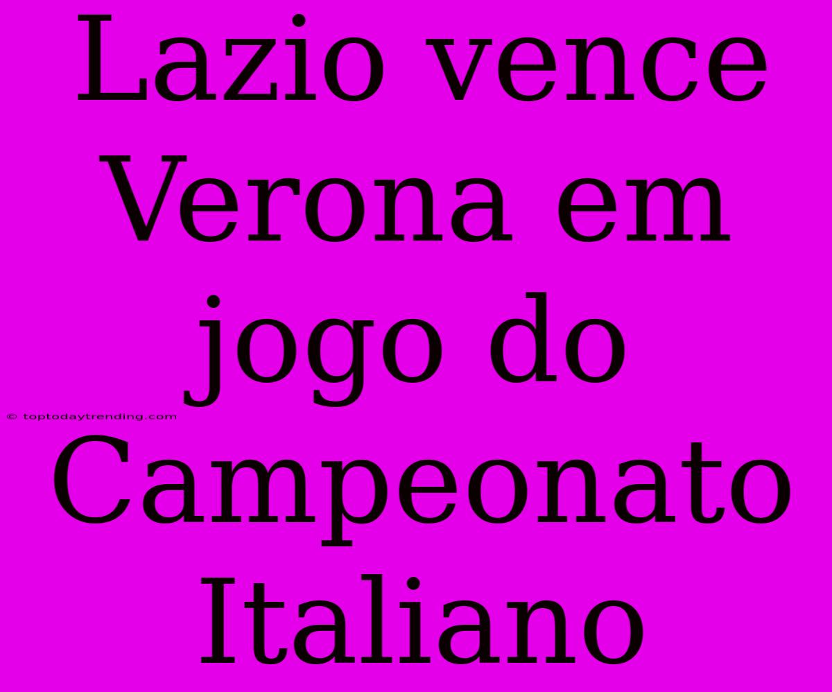 Lazio Vence Verona Em Jogo Do Campeonato Italiano