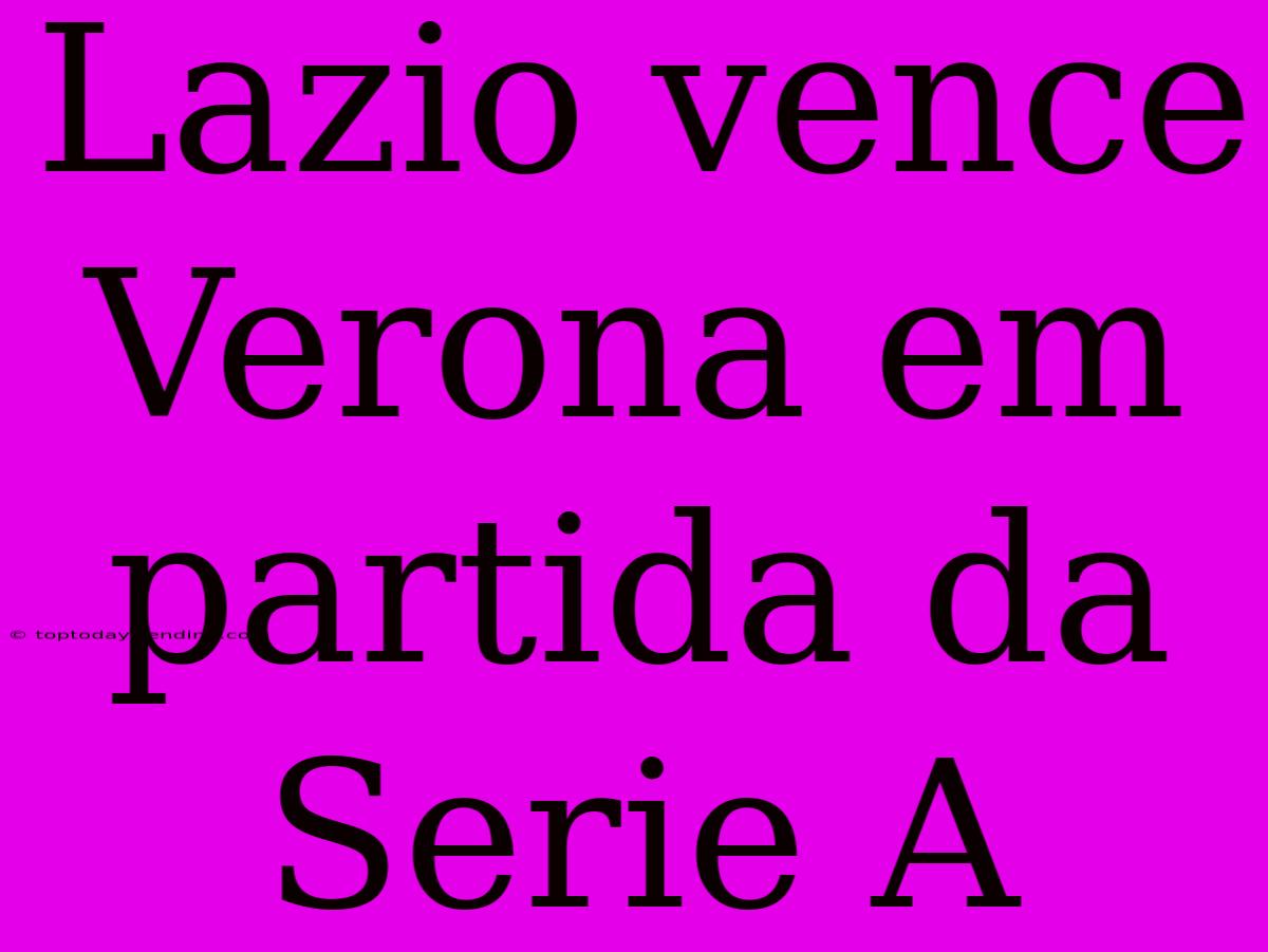 Lazio Vence Verona Em Partida Da Serie A