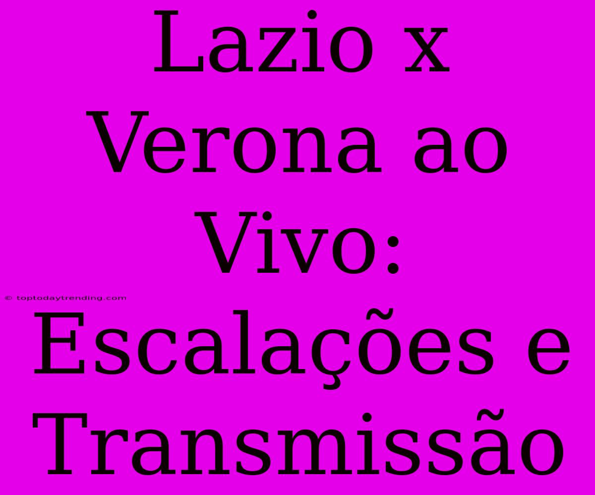 Lazio X Verona Ao Vivo: Escalações E Transmissão