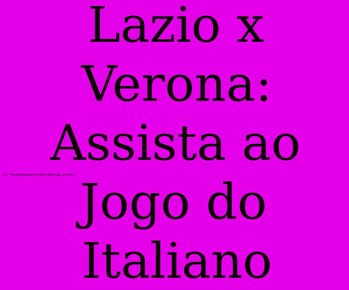 Lazio X Verona: Assista Ao Jogo Do Italiano