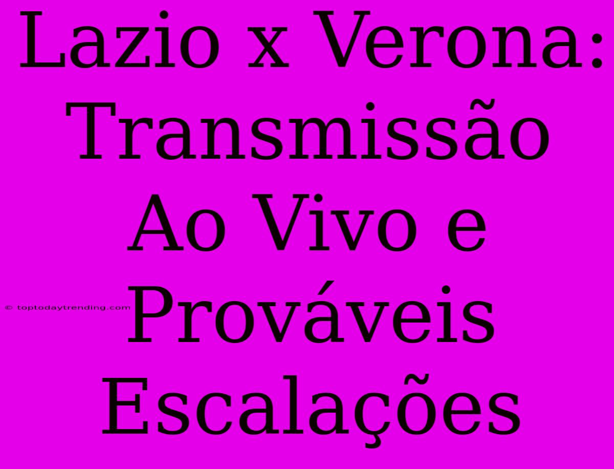 Lazio X Verona: Transmissão Ao Vivo E Prováveis Escalações