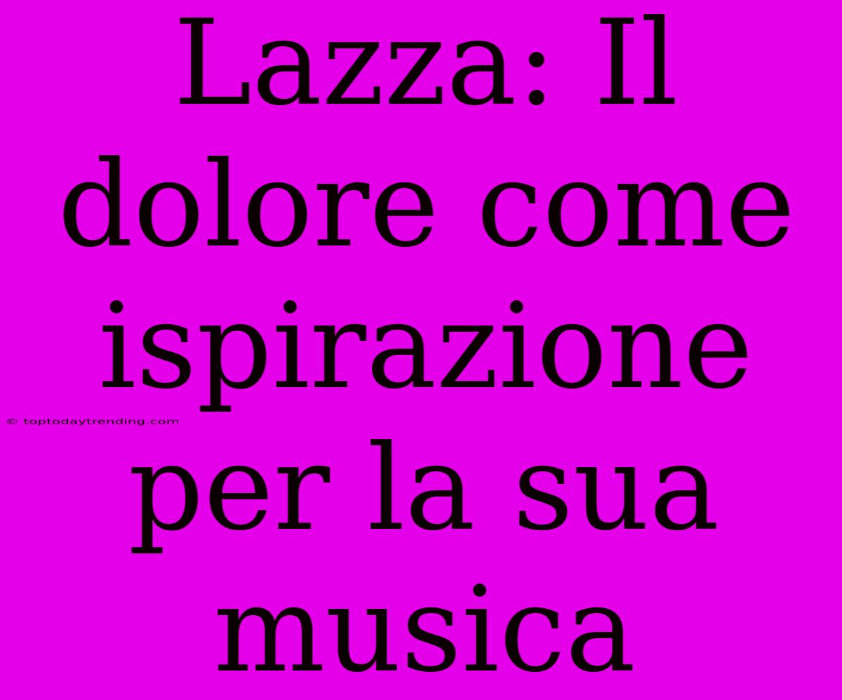 Lazza: Il Dolore Come Ispirazione Per La Sua Musica