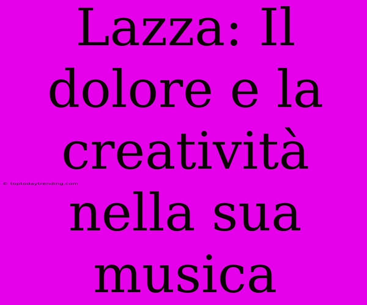 Lazza: Il Dolore E La Creatività Nella Sua Musica