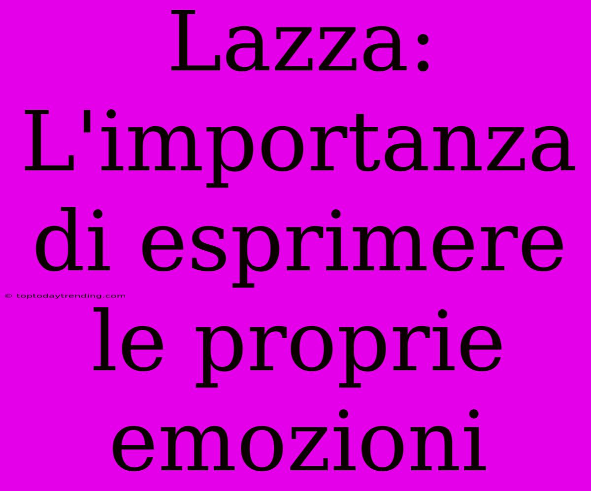 Lazza: L'importanza Di Esprimere Le Proprie Emozioni