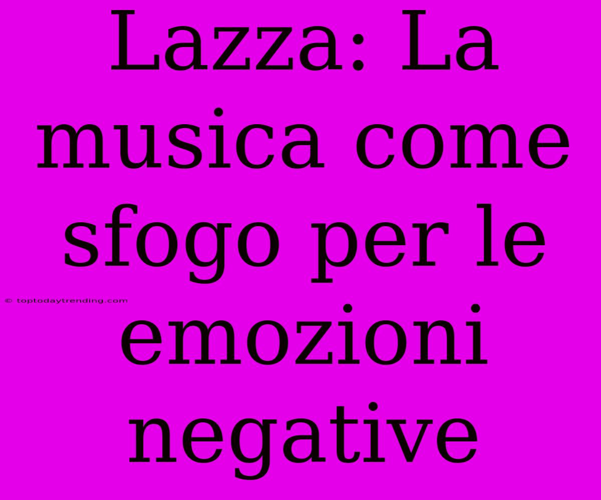 Lazza: La Musica Come Sfogo Per Le Emozioni Negative