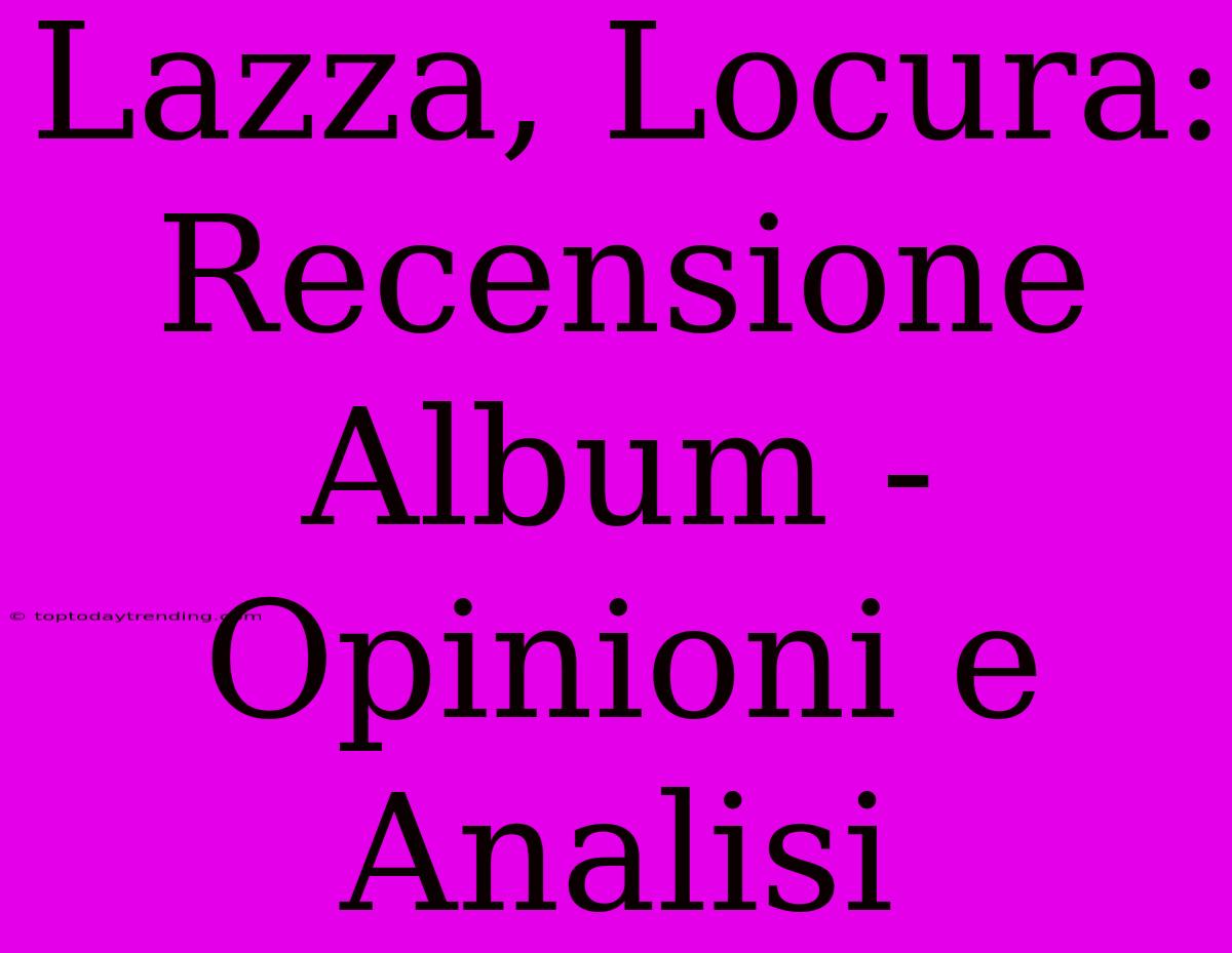 Lazza, Locura: Recensione Album - Opinioni E Analisi