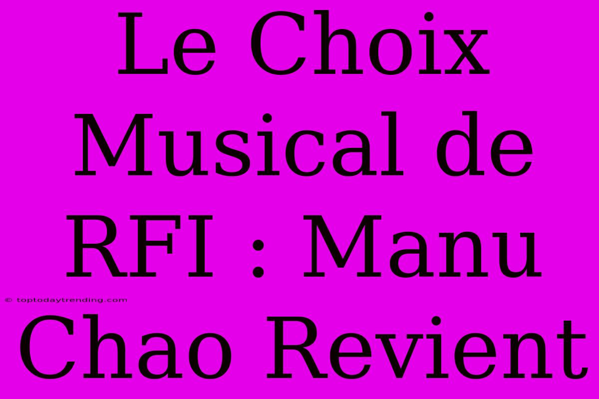 Le Choix Musical De RFI : Manu Chao Revient