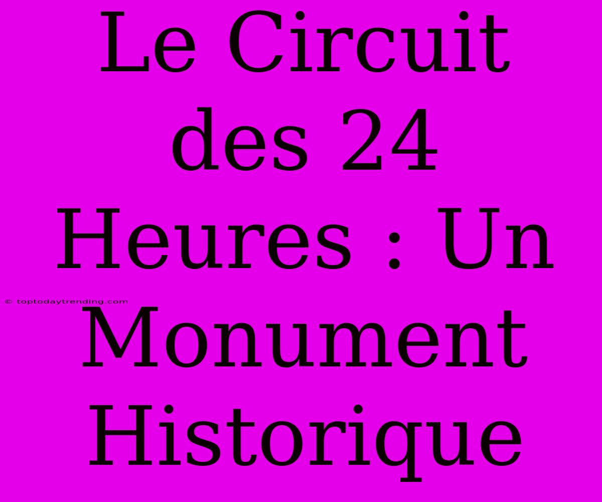 Le Circuit Des 24 Heures : Un Monument Historique