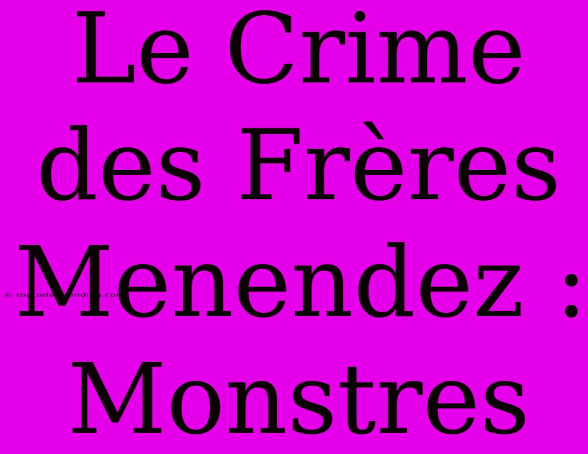 Le Crime Des Frères Menendez : Monstres