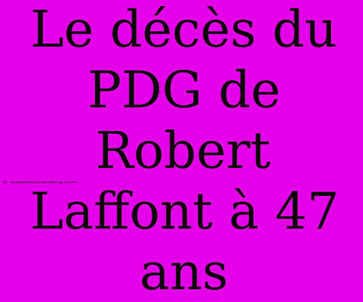 Le Décès Du PDG De Robert Laffont À 47 Ans