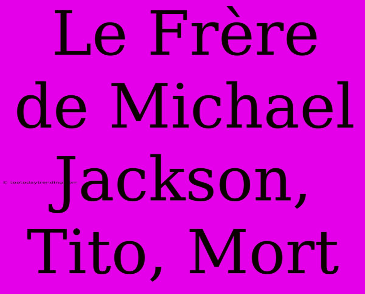 Le Frère De Michael Jackson, Tito, Mort