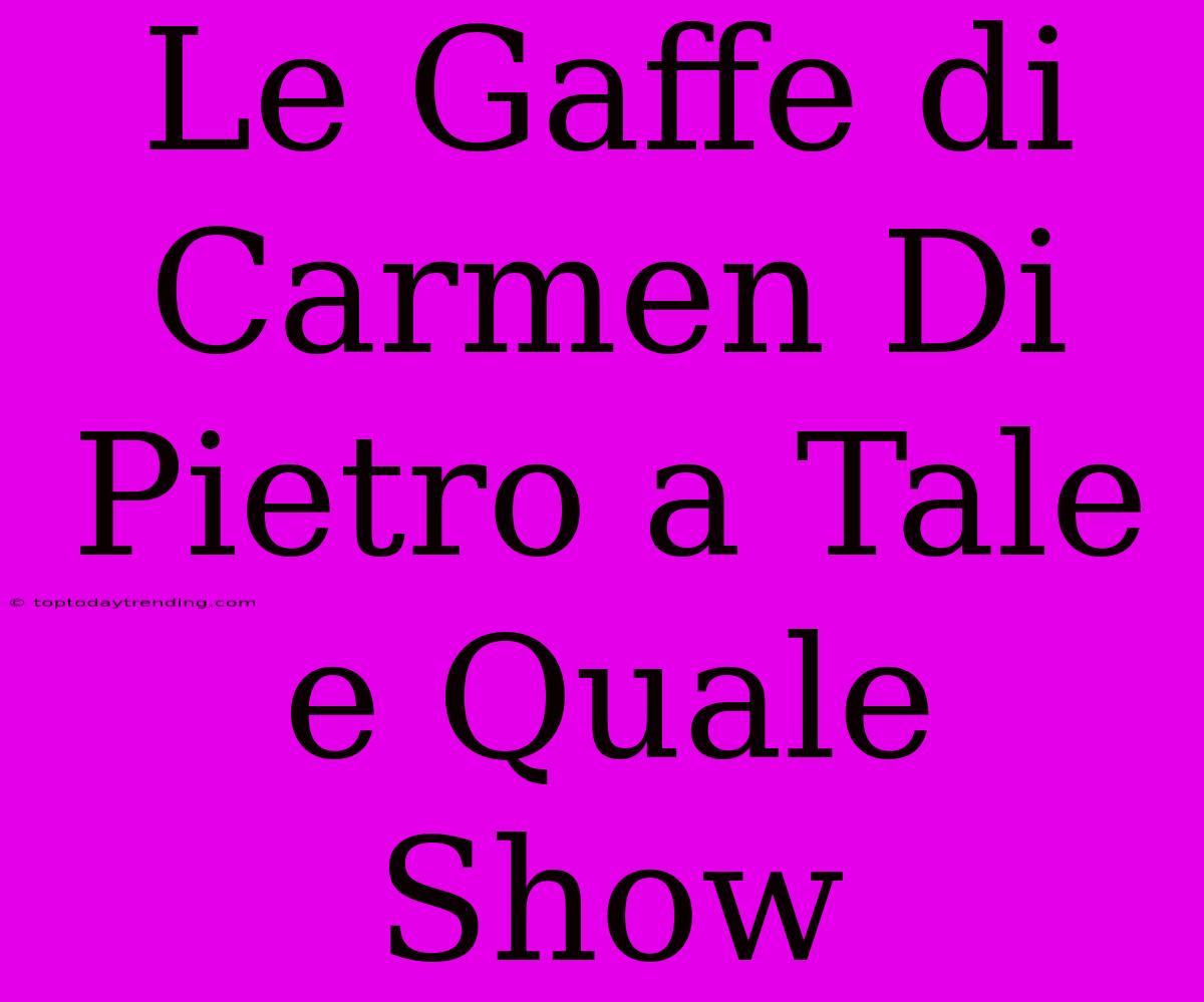 Le Gaffe Di Carmen Di Pietro A Tale E Quale Show