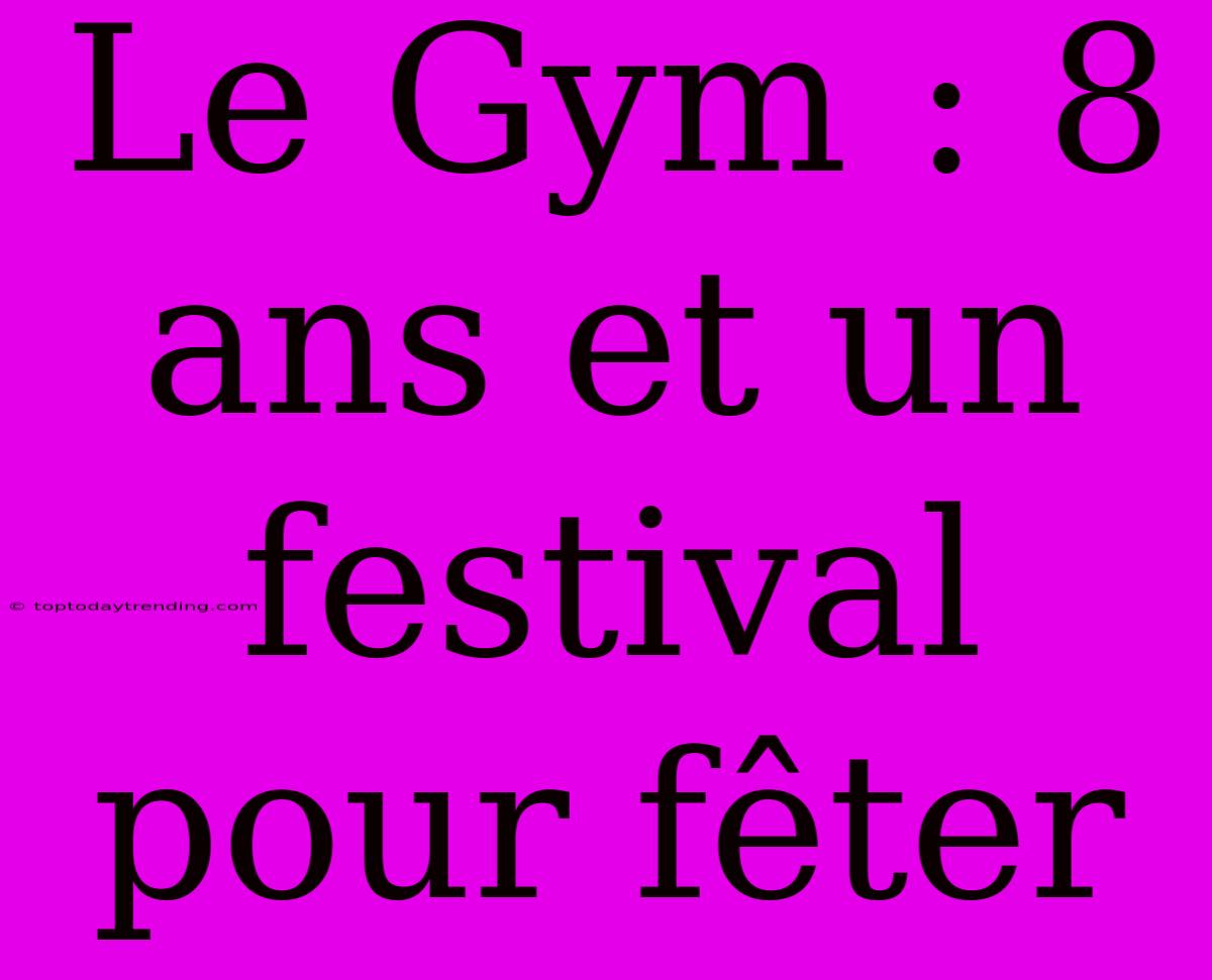 Le Gym : 8 Ans Et Un Festival Pour Fêter