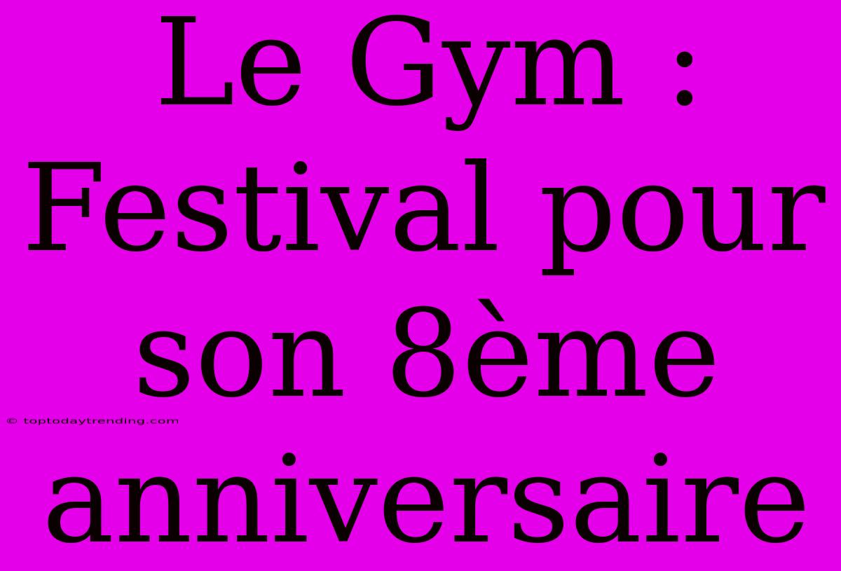 Le Gym : Festival Pour Son 8ème Anniversaire