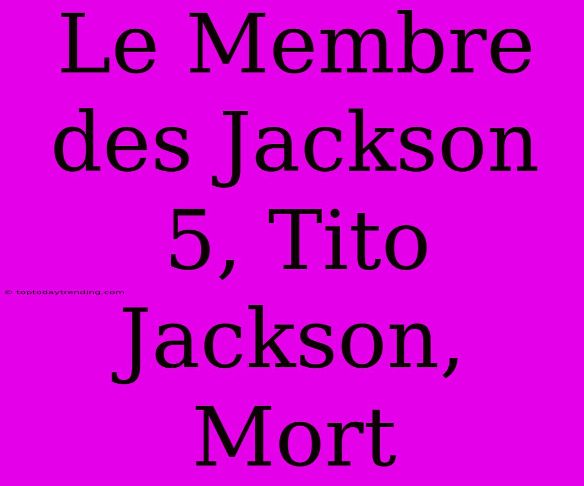 Le Membre Des Jackson 5, Tito Jackson, Mort