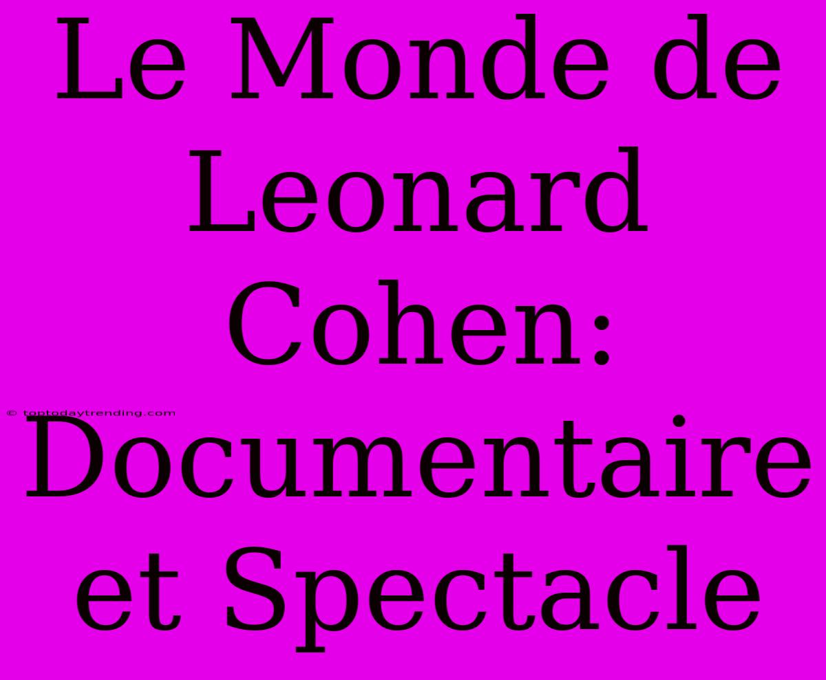 Le Monde De Leonard Cohen: Documentaire Et Spectacle