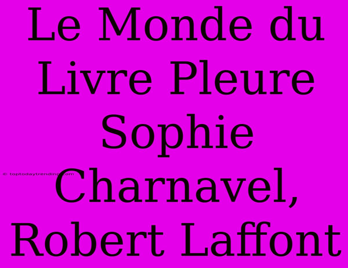 Le Monde Du Livre Pleure Sophie Charnavel, Robert Laffont