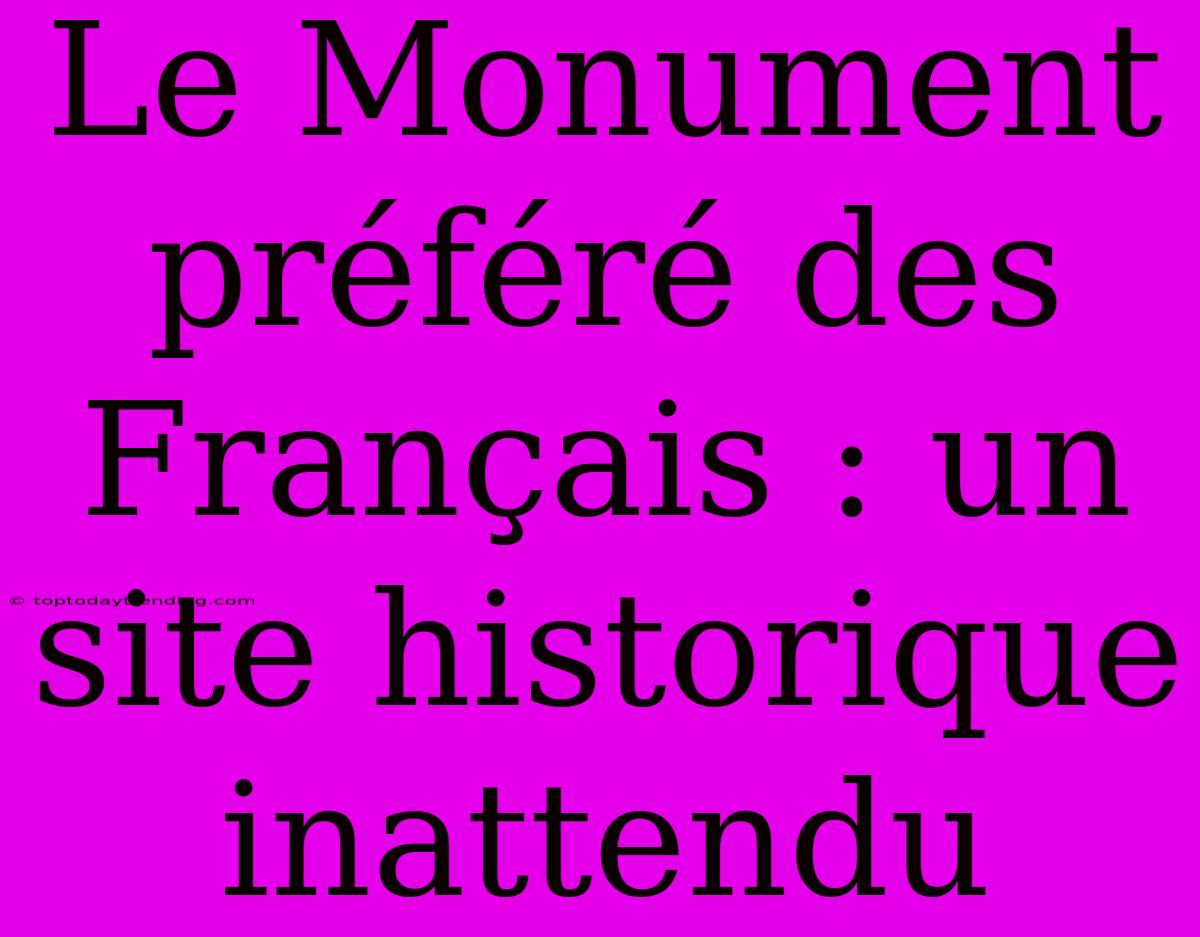 Le Monument Préféré Des Français : Un Site Historique Inattendu