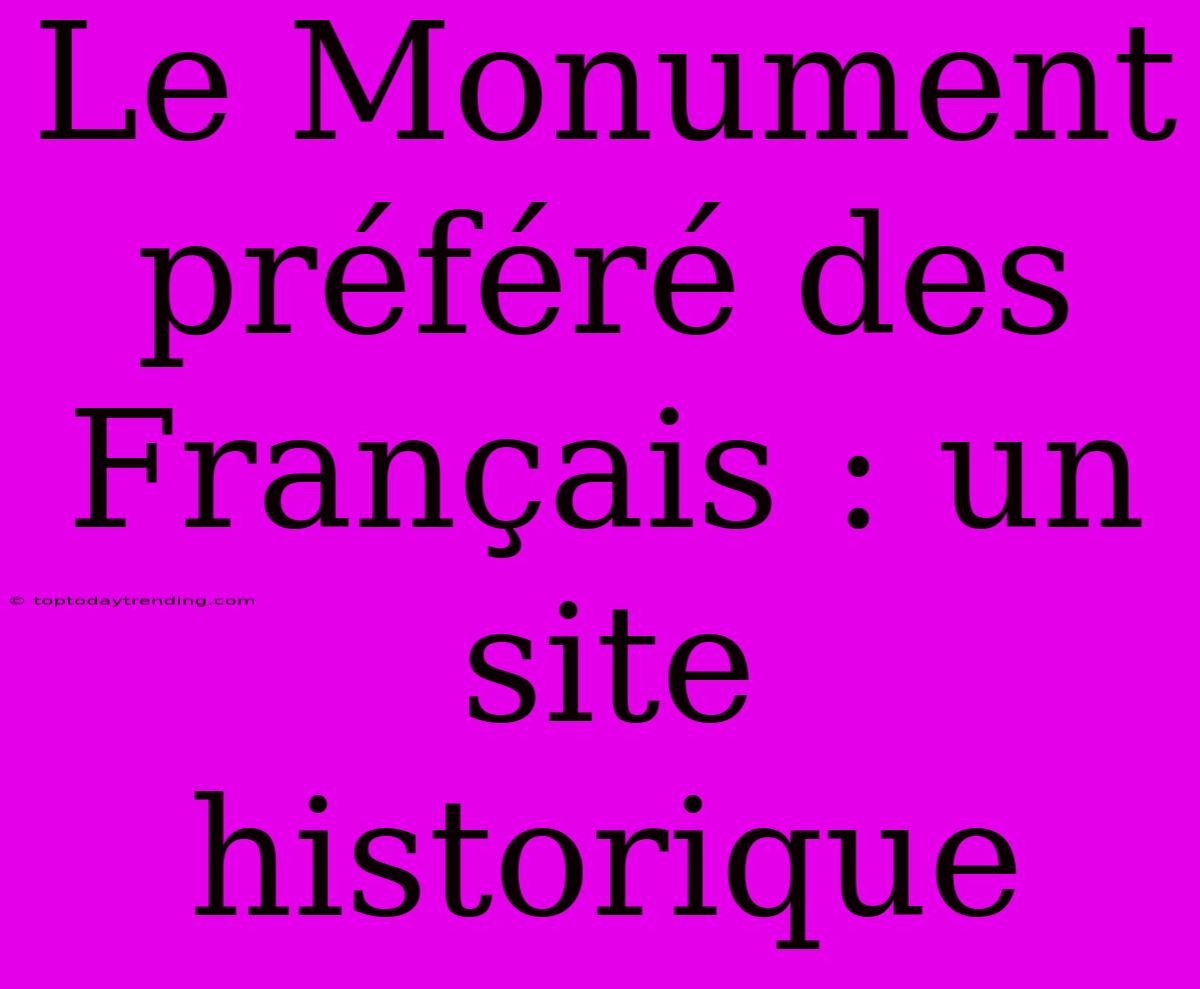 Le Monument Préféré Des Français : Un Site Historique