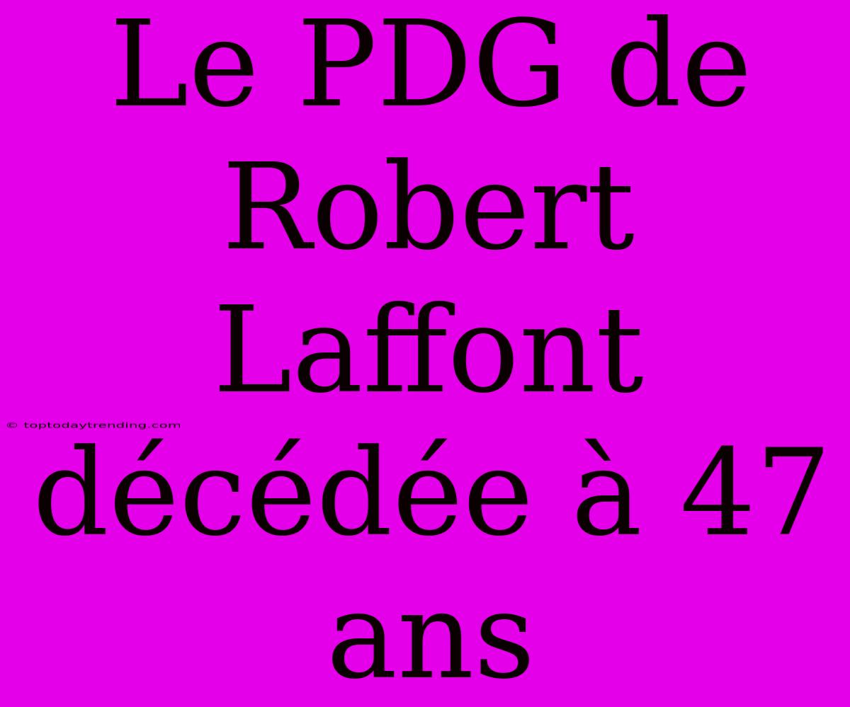 Le PDG De Robert Laffont Décédée À 47 Ans