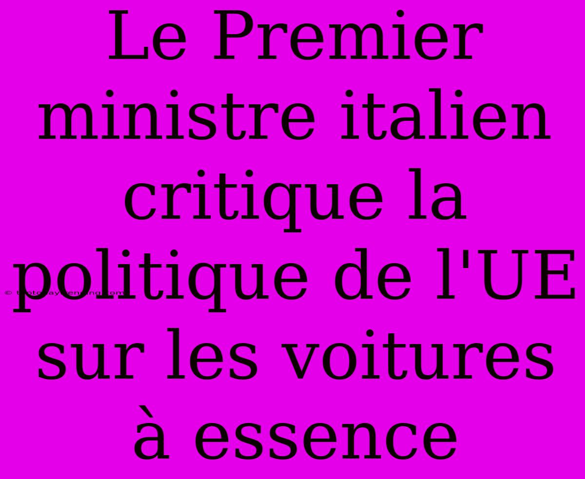 Le Premier Ministre Italien Critique La Politique De L'UE Sur Les Voitures À Essence