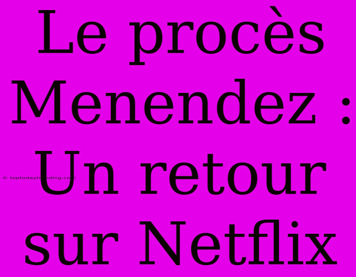 Le Procès Menendez : Un Retour Sur Netflix