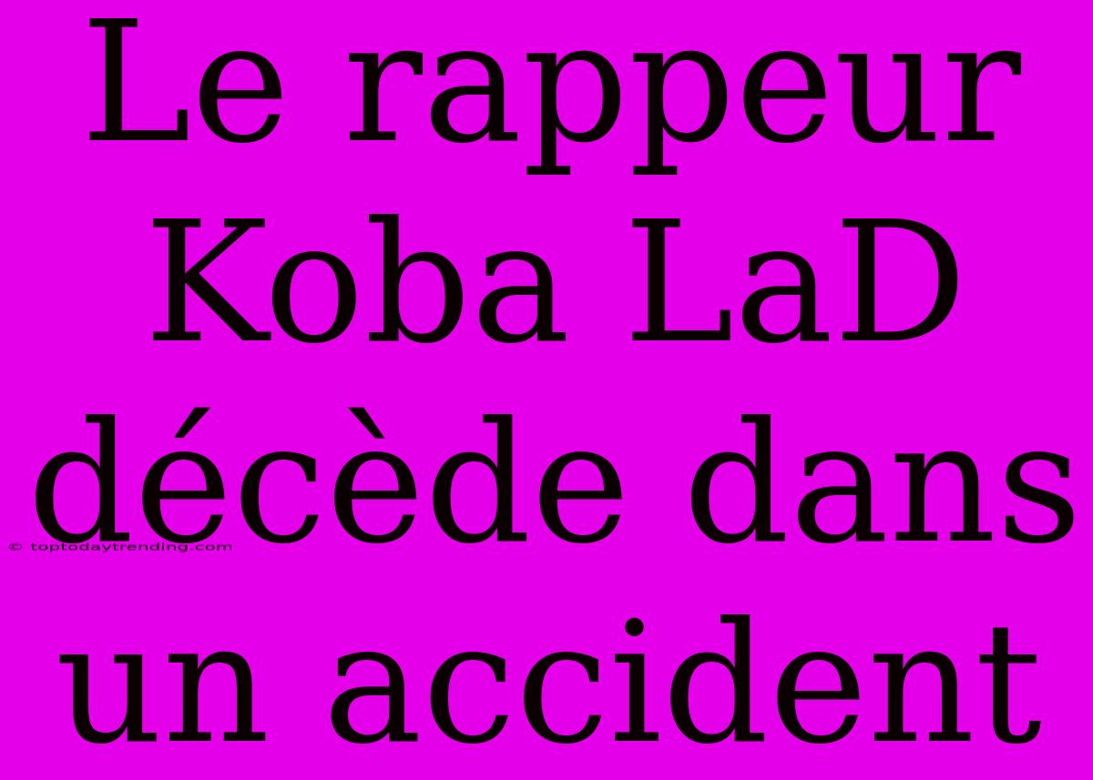 Le Rappeur Koba LaD Décède Dans Un Accident