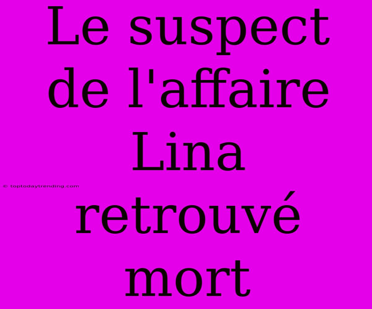 Le Suspect De L'affaire Lina Retrouvé Mort