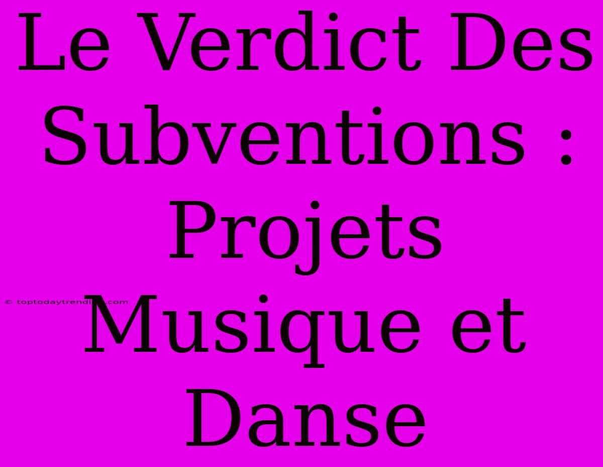 Le Verdict Des Subventions : Projets Musique Et Danse