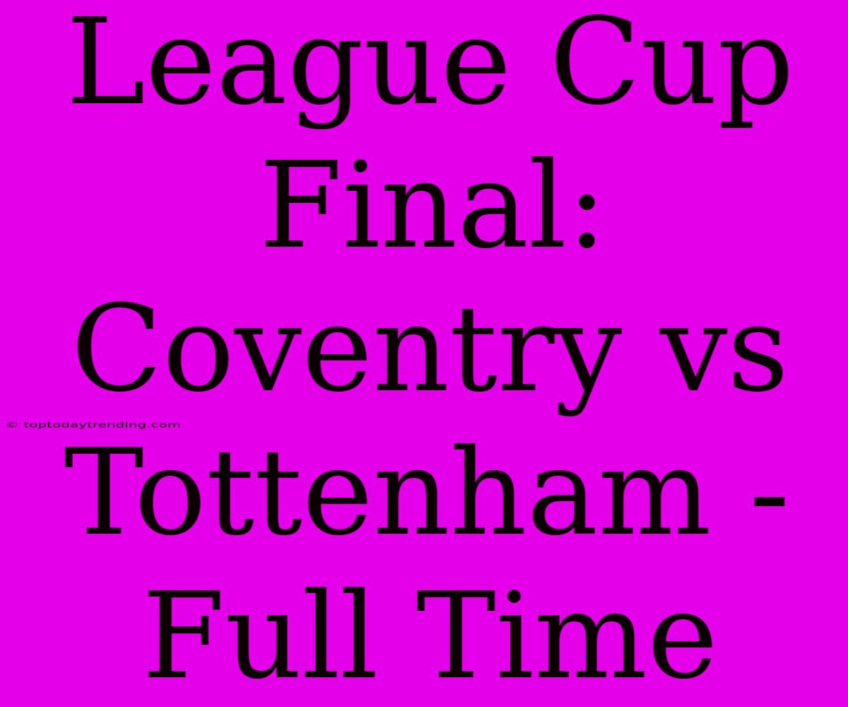 League Cup Final: Coventry Vs Tottenham - Full Time