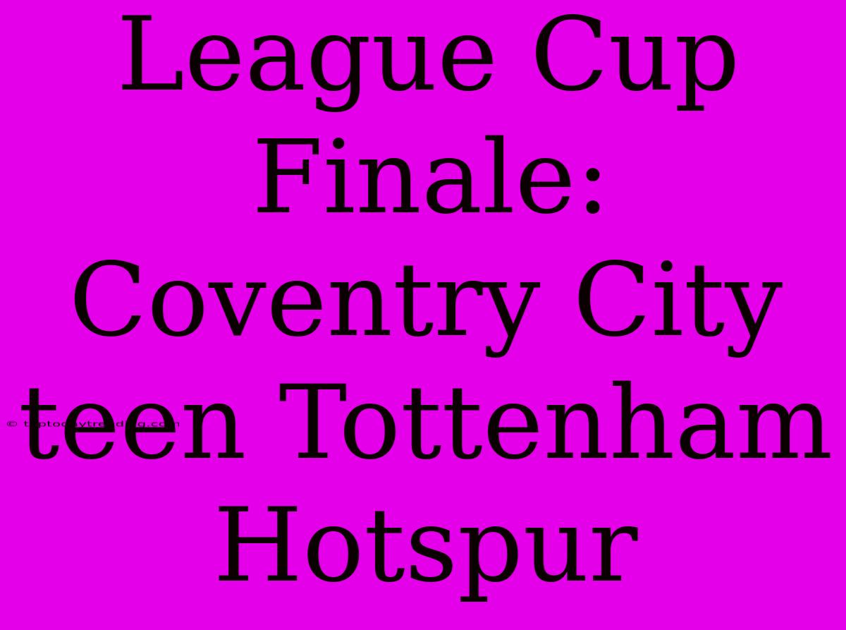 League Cup Finale: Coventry City Teen Tottenham Hotspur