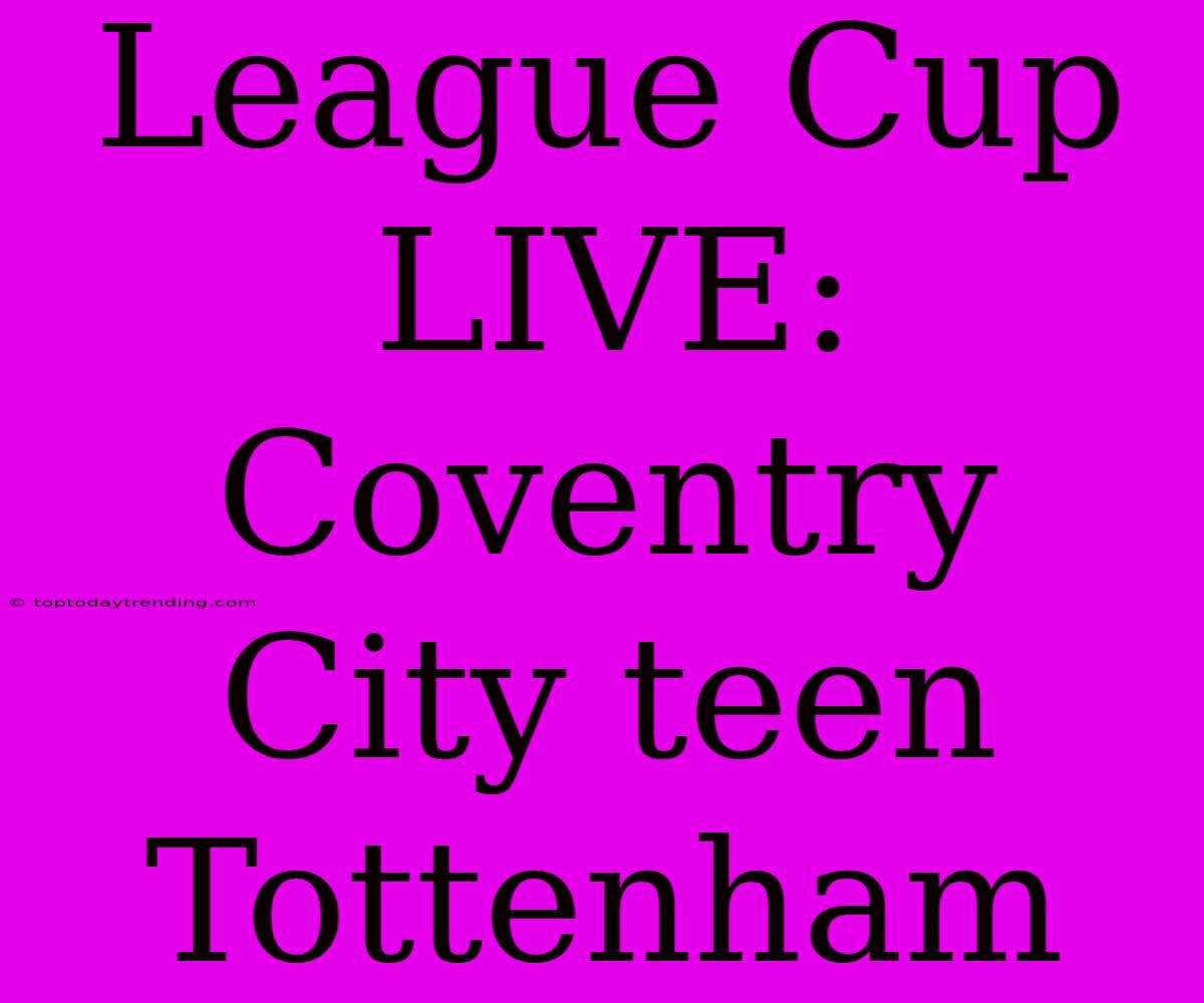 League Cup LIVE: Coventry City Teen Tottenham