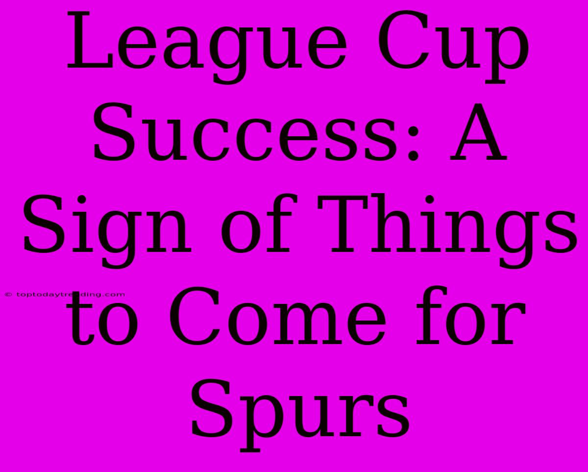 League Cup Success: A Sign Of Things To Come For Spurs