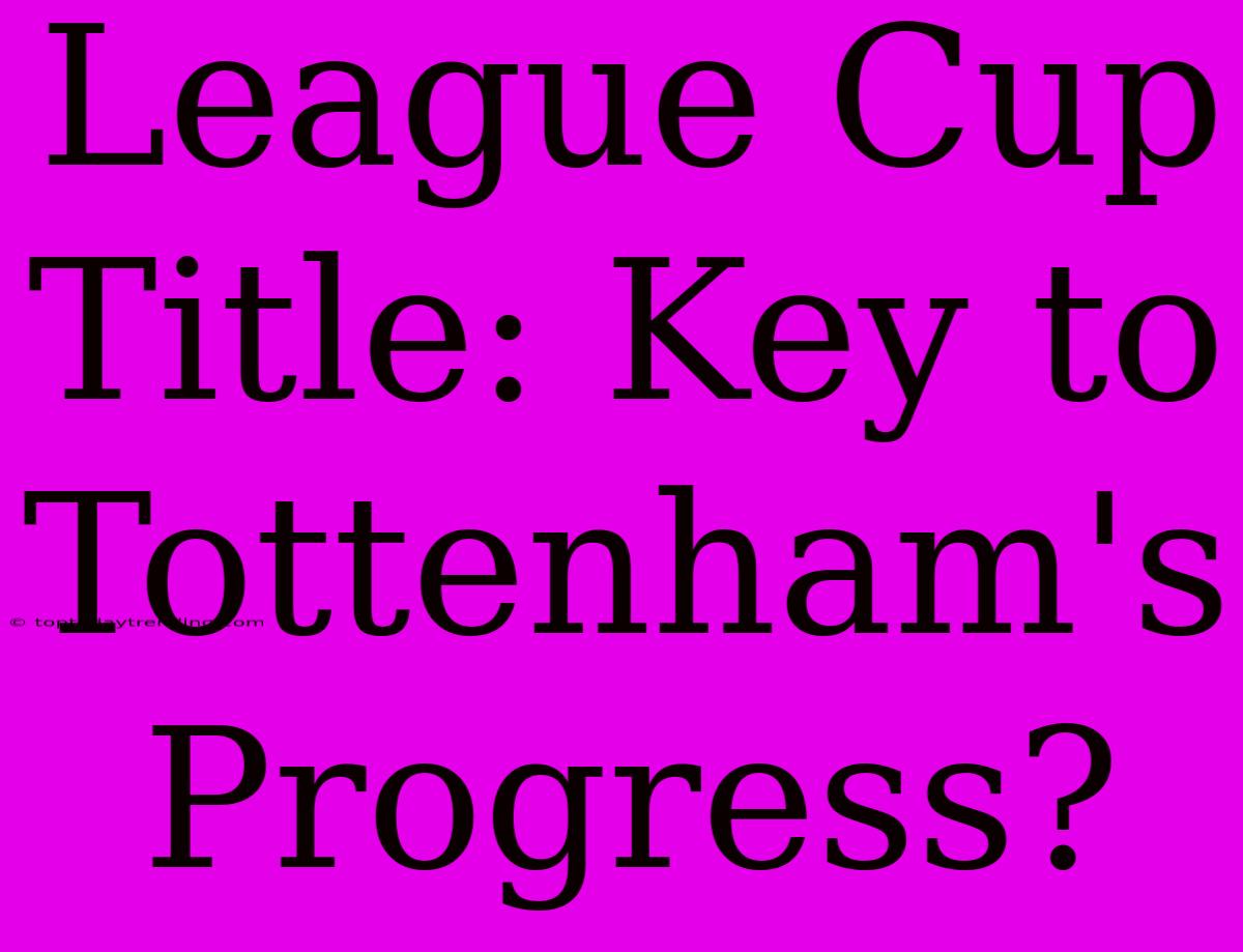 League Cup Title: Key To Tottenham's Progress?