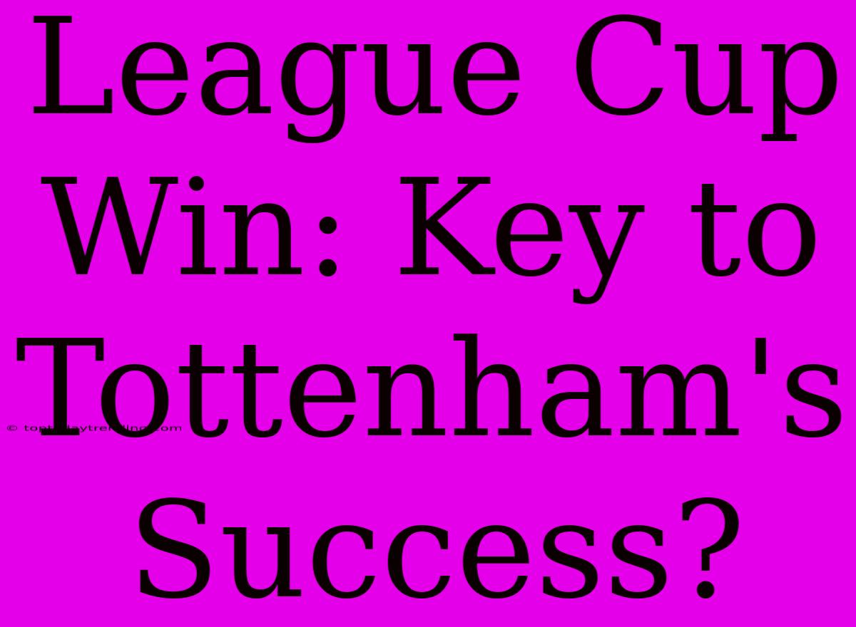 League Cup Win: Key To Tottenham's Success?