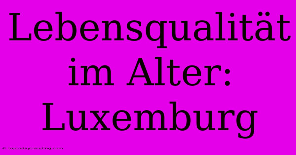 Lebensqualität Im Alter: Luxemburg