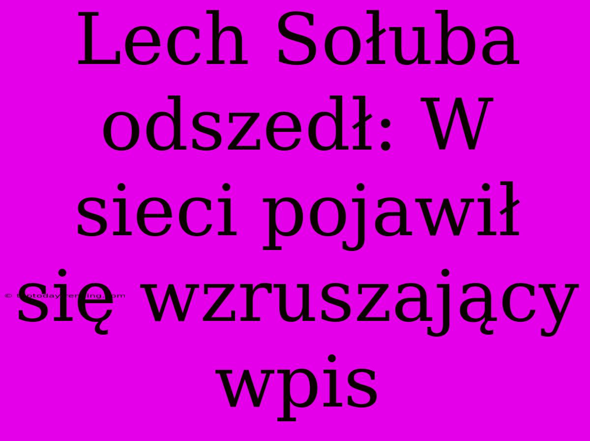 Lech Sołuba Odszedł: W Sieci Pojawił Się Wzruszający Wpis