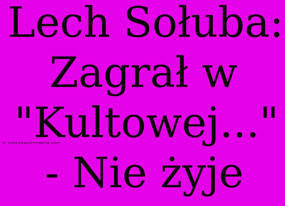 Lech Sołuba:  Zagrał W 