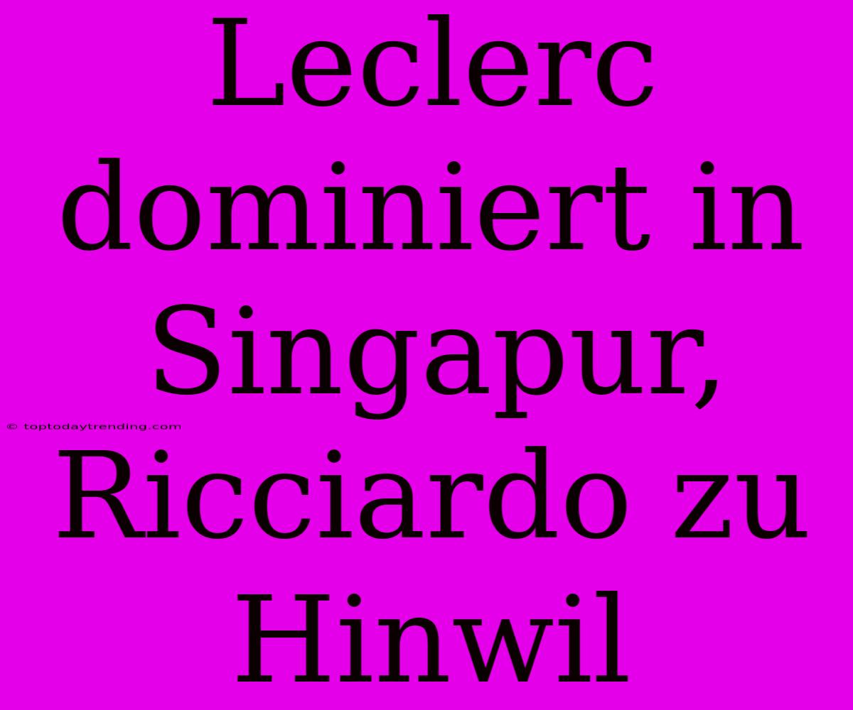 Leclerc Dominiert In Singapur, Ricciardo Zu Hinwil