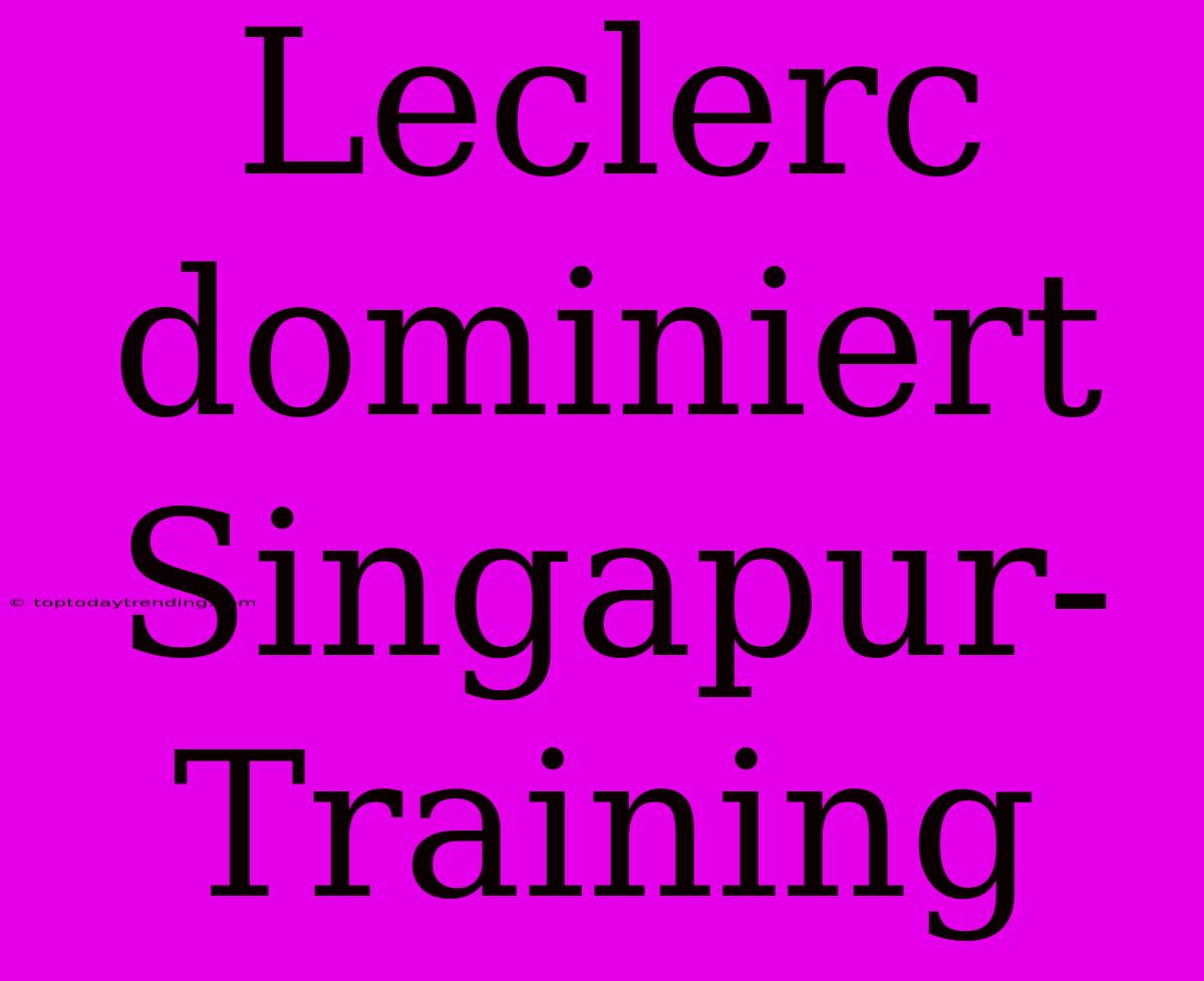 Leclerc Dominiert Singapur-Training