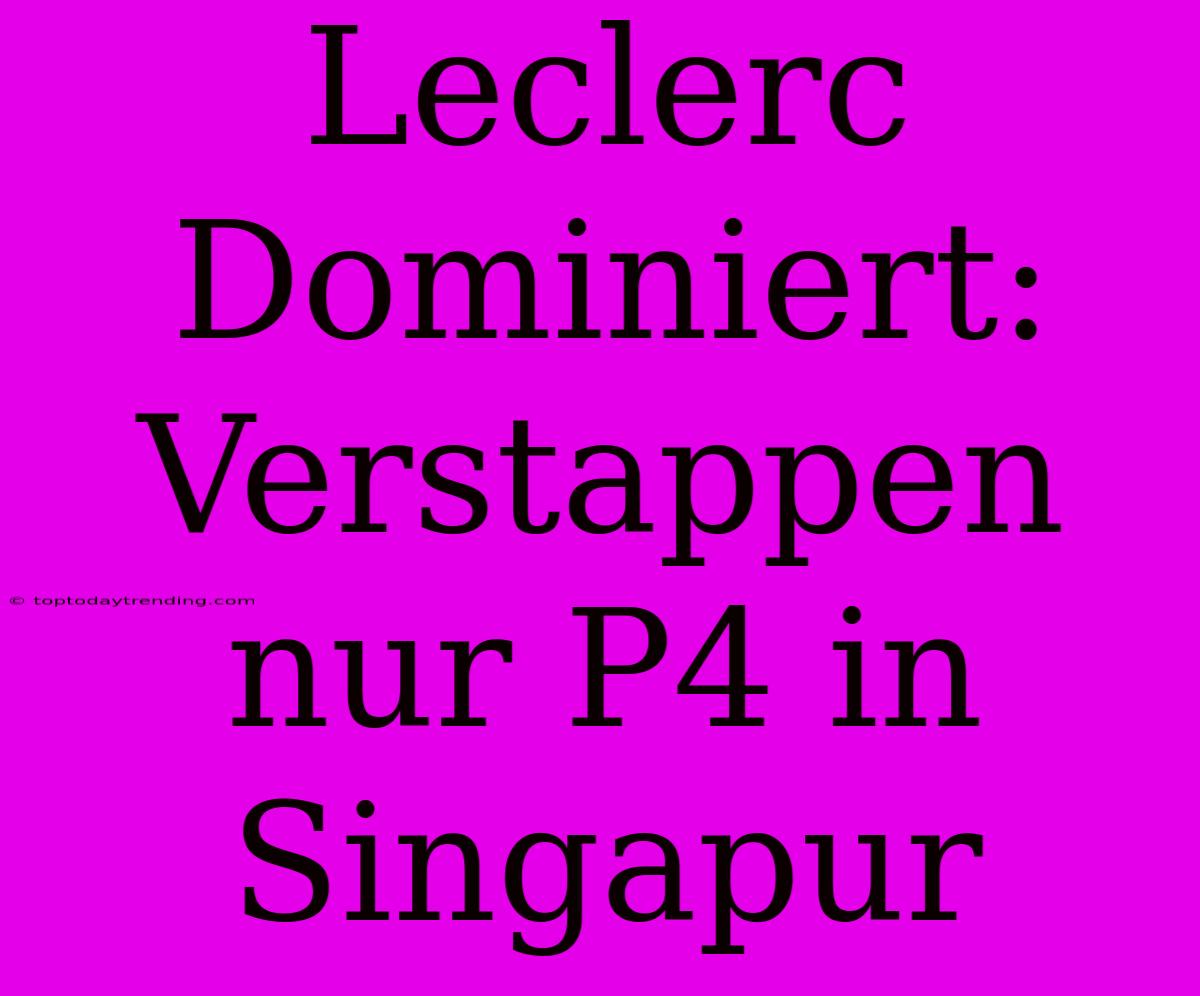 Leclerc Dominiert: Verstappen Nur P4 In Singapur