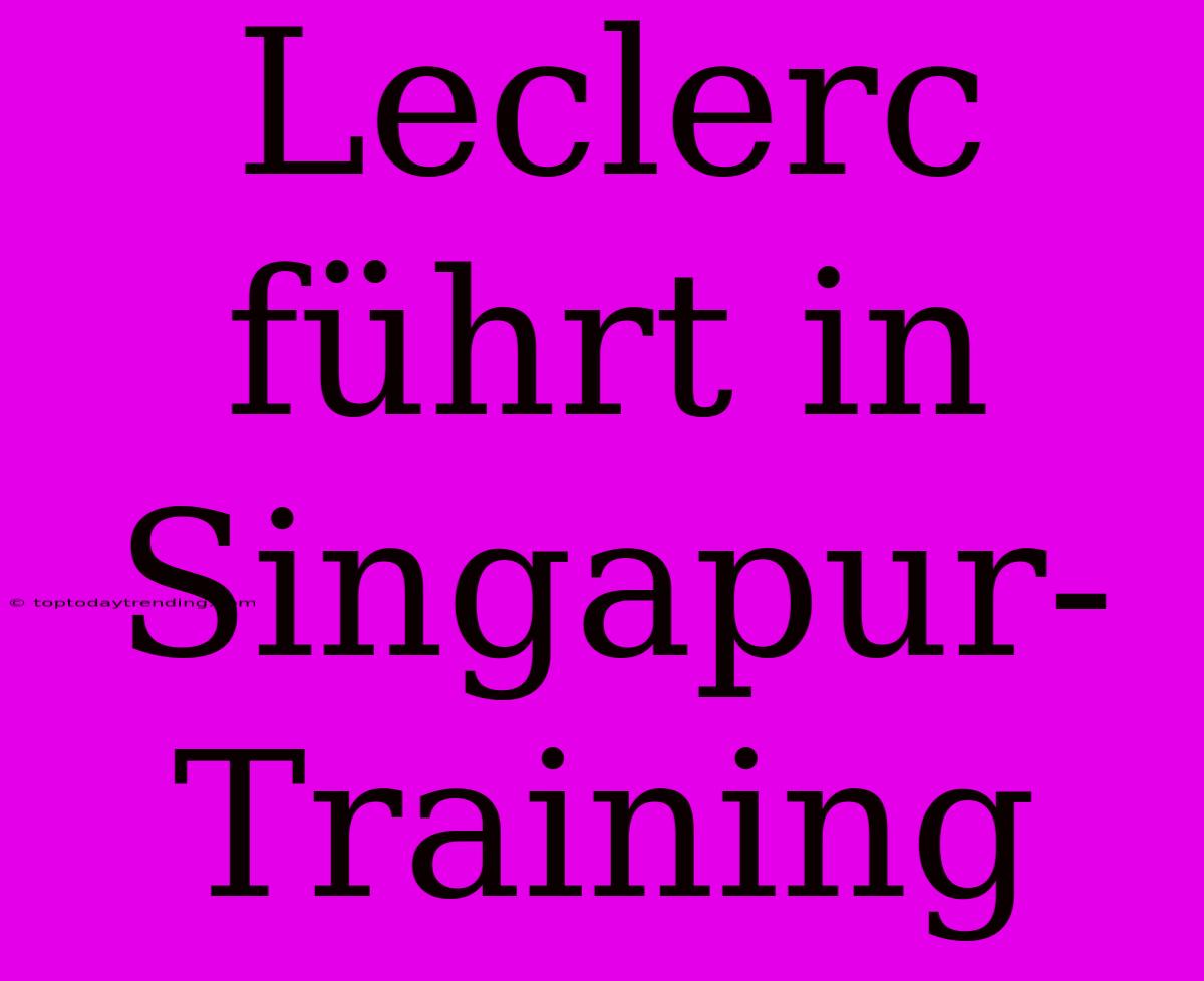 Leclerc Führt In Singapur-Training