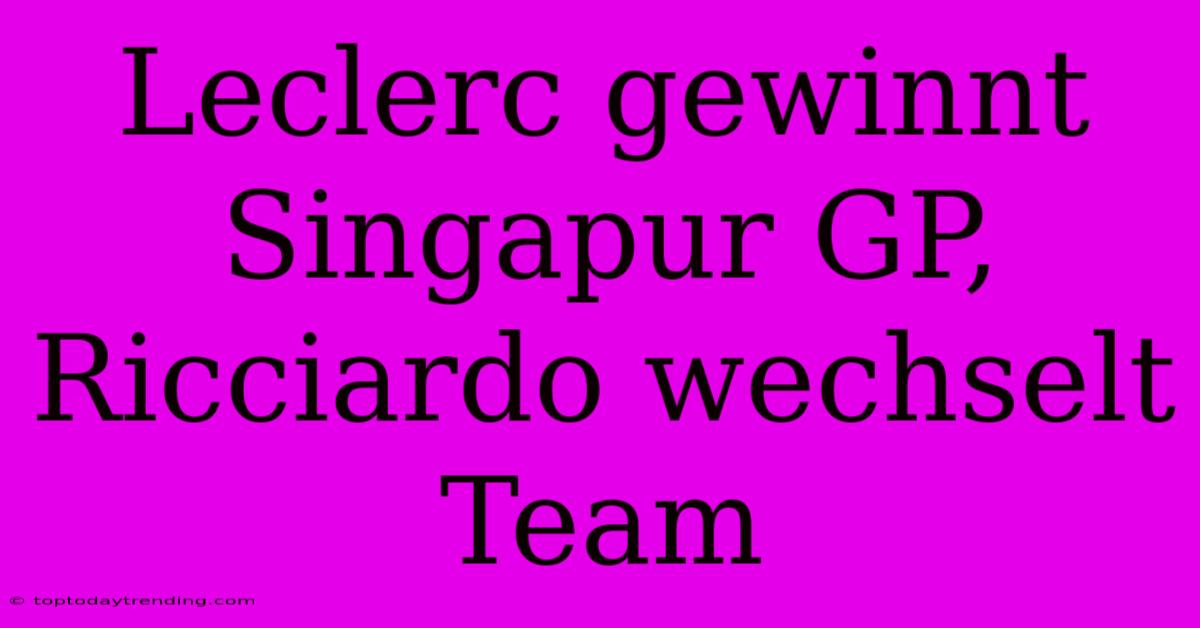 Leclerc Gewinnt Singapur GP, Ricciardo Wechselt Team