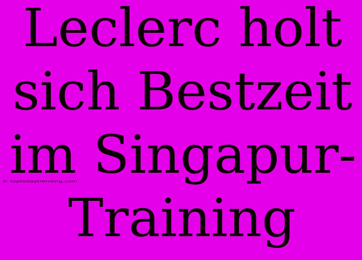 Leclerc Holt Sich Bestzeit Im Singapur-Training