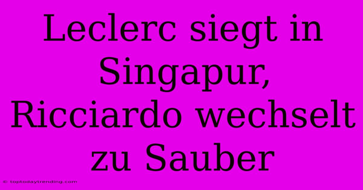 Leclerc Siegt In Singapur, Ricciardo Wechselt Zu Sauber