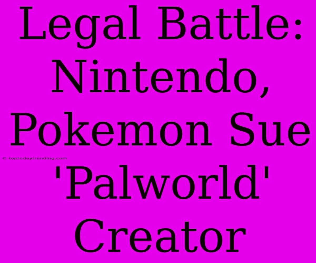 Legal Battle: Nintendo, Pokemon Sue 'Palworld' Creator